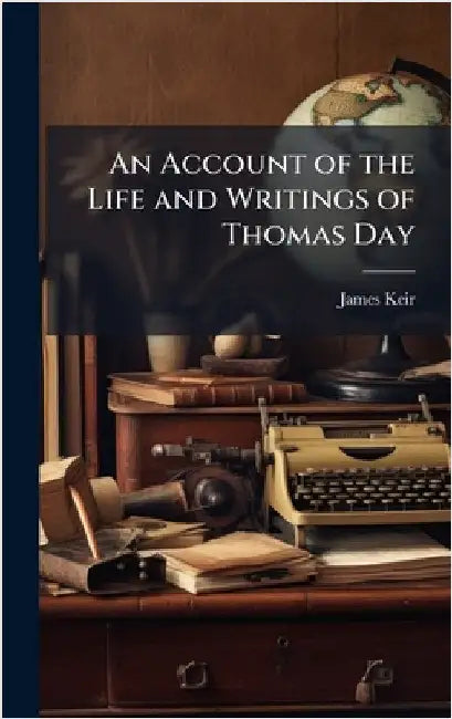 An Account of the Life and Writings of Thomas Day by Keir, James 1735-1820