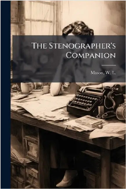 The Stenographer's Companion by Mason, W. L. (William Lesley) B. 1861