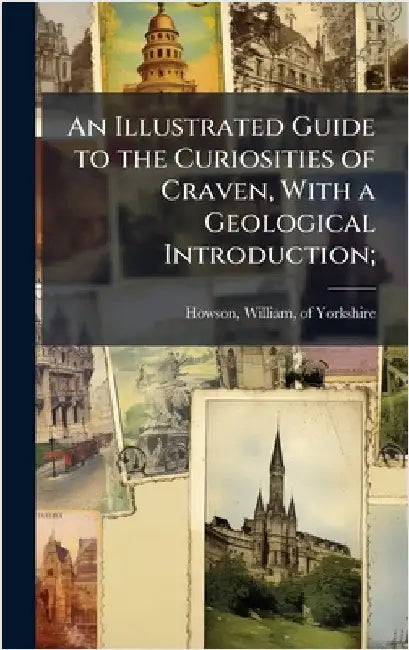 An Illustrated Guide to the Curiosities of Craven, With a Geological Introduction; by Howson, William Of Yorkshire