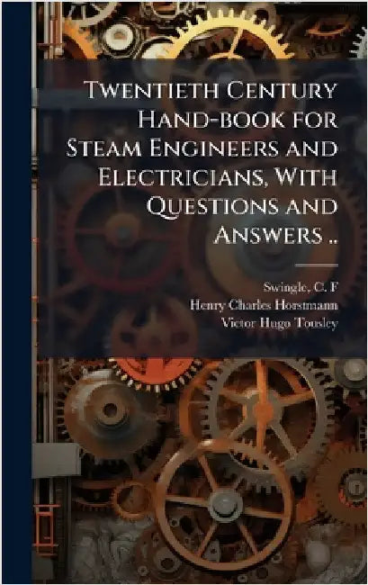 Twentieth Century Hand-book for Steam Engineers and Electricians, With Questions and Answers .. by Swingle, C. F.
