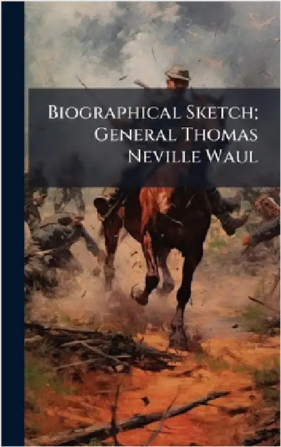 Biographical Sketch; General Thomas Neville Waul by Anonymous