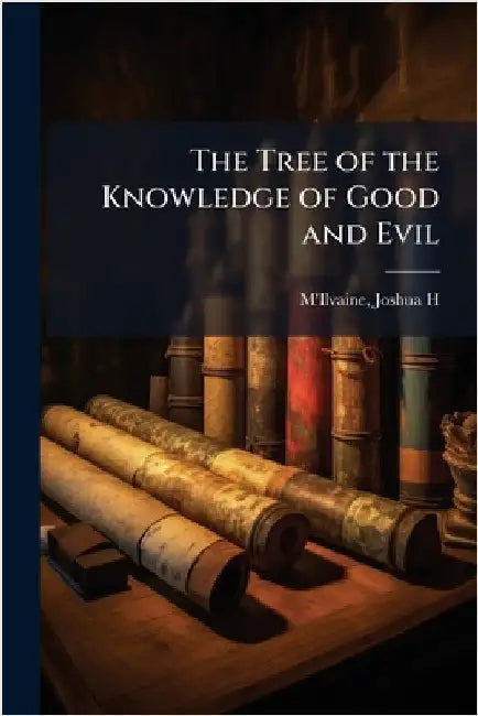The Tree of the Knowledge of Good and Evil by M'Ilvaine, Joshua H.