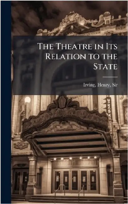 The Theatre in Its Relation to the State by Irving, Henry
