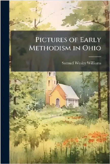 Pictures of Early Methodism in Ohio by Williams, Samuel Wesley 1827-
