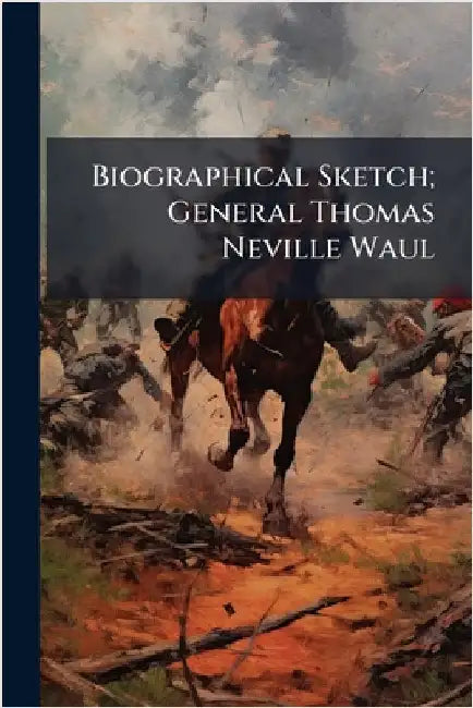 Biographical Sketch; General Thomas Neville Waul by Anonymous