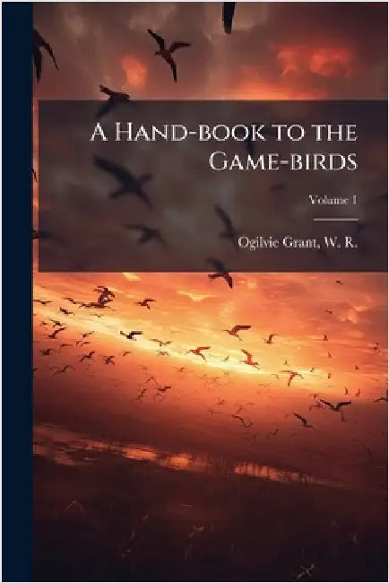 A Hand-book to the Game-birds by Ogilvie-Grant, W. R. (William Robert)