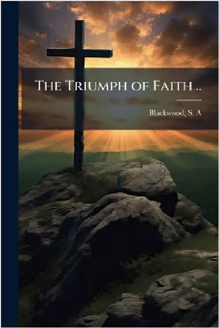 The Triumph of Faith .. by Blackwood, S. a.