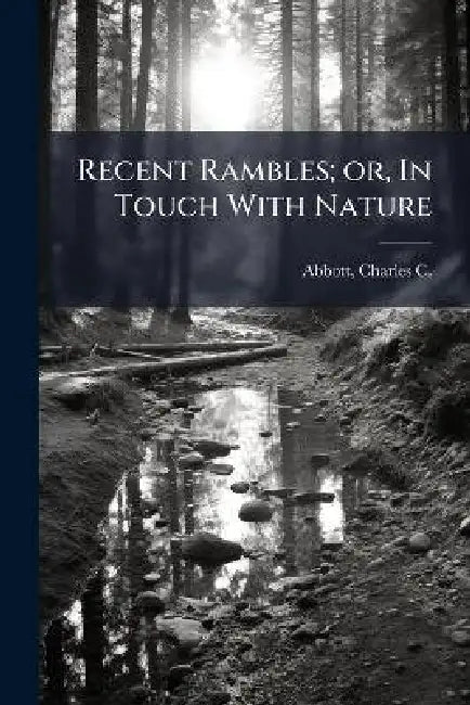 Recent Rambles; or, In Touch With Nature by Charles C. (Charles Conrad) Abbott