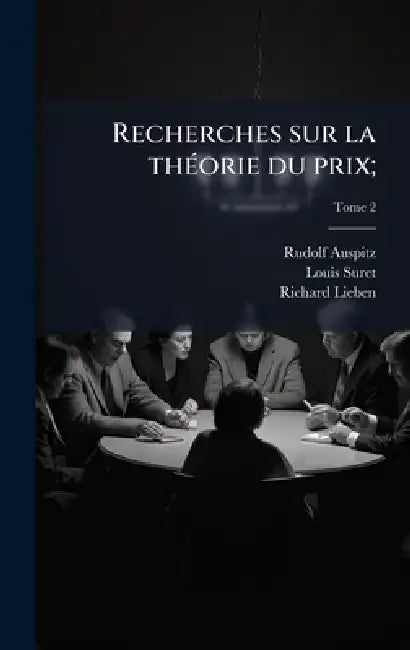 Recherches sur la thÃ(c)orie du prix; by Rudolf Auspitz, Louis Suret, Richard Lieben
