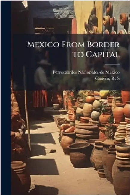Mexico From Border to Capital by Ferrocarriles Nacionales de Mã(c)Xico