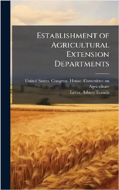Establishment of Agricultural Extension Departments by United States Congress House Commi