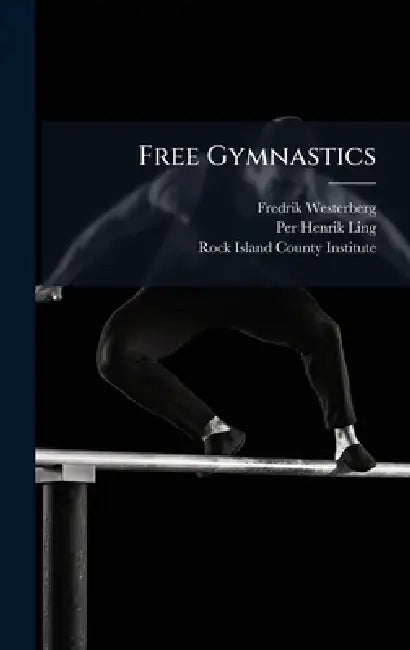 Free Gymnastics by Fredrik Westerberg, Per Henrik 1776-1839 Ling, Rock Island County Institute