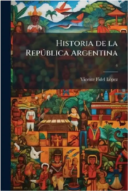 Historia de la RepÃ°blica Argentina by Lã3pez, Vicente Fidel 1815-1903