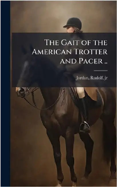 The Gait of the American Trotter and Pacer .. by Jordan, Rudolf, Jr.