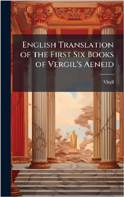 English Translation of the First Six Books of Vergil's Aeneid by Virgil