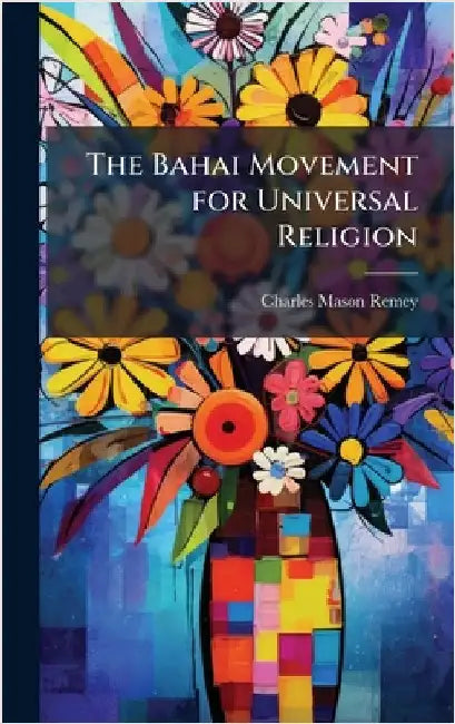 The Bahai Movement for Universal Religion by Remey, Charles Mason 1874-1974