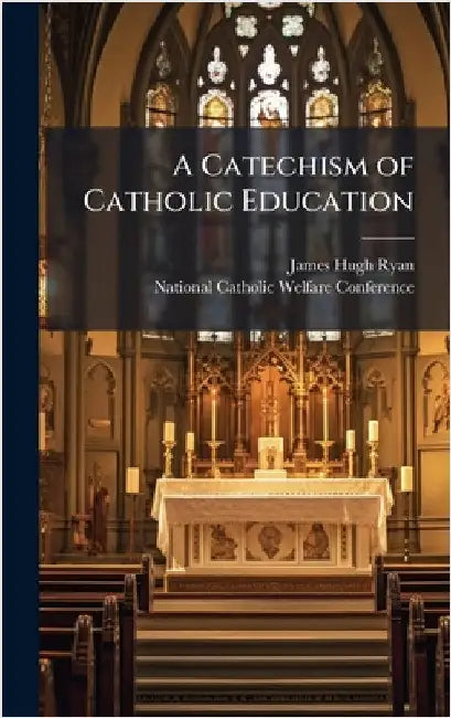 A Catechism of Catholic Education by Ryan, James Hugh 1886-