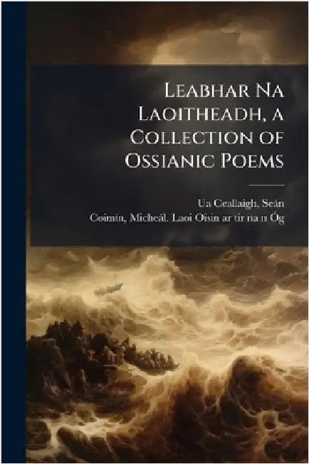 Leabhar Na Laoitheadh, a Collection of Ossianic Poems by Ua Ceallaigh, Seàn 1872-1957