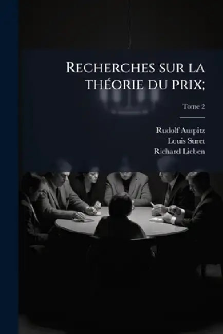 Recherches sur la thÃ(c)orie du prix; by Rudolf Auspitz, Louis Suret, Richard Lieben