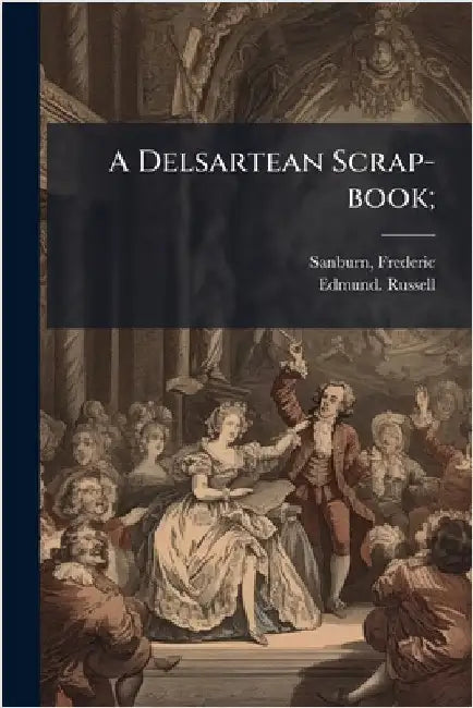 A Delsartean Scrap-book; by Sanburn, Frederic Comp