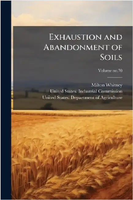 Exhaustion and Abandonment of Soils by Whitney, Milton 1860-1927