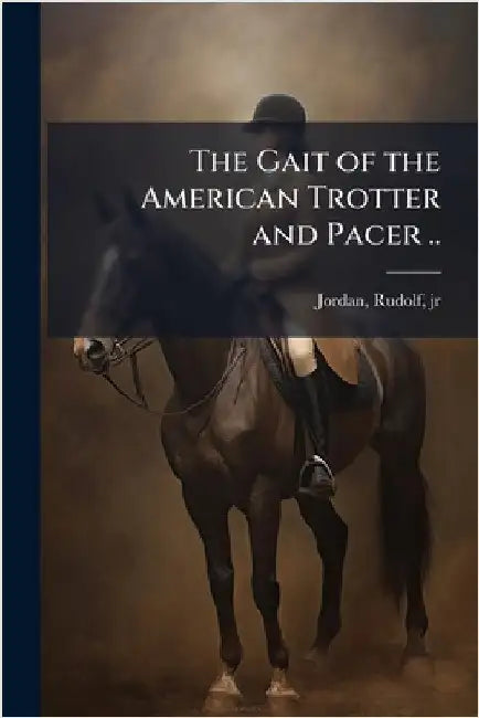 The Gait of the American Trotter and Pacer .. by Jordan, Rudolf, Jr.