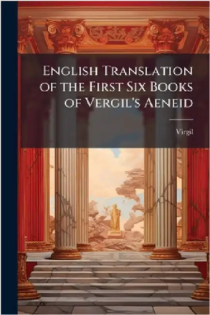 English Translation of the First Six Books of Vergil's Aeneid by Virgil