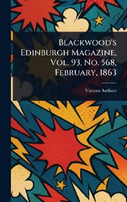 Blackwood's Edinburgh Magazine, Vol. 93, No. 568, February, 1863 by Various