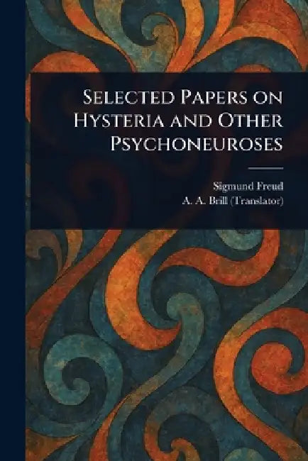 Selected Papers on Hysteria and Other Psychoneuroses by Sigmund Freud, A. a. (Abraham Arden) Brill