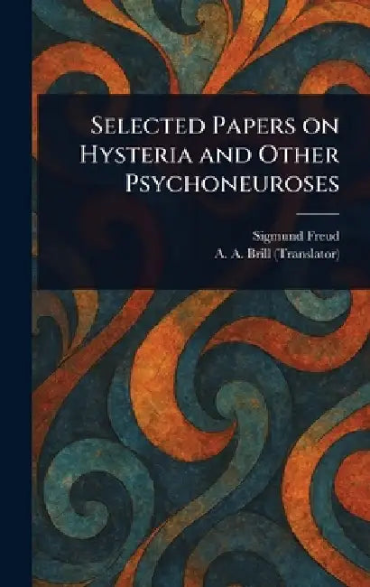 Selected Papers on Hysteria and Other Psychoneuroses by Sigmund Freud, A. a. (Abraham Arden) Brill