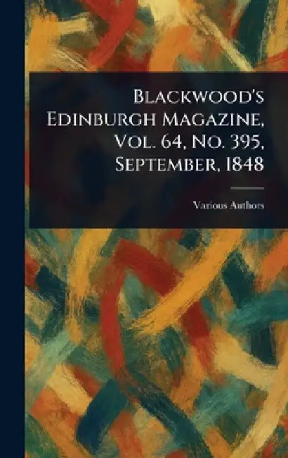 Blackwood's Edinburgh Magazine, Vol. 64, No. 395, September, 1848 by Various