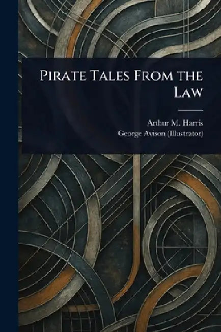 Pirate Tales From the Law by Arthur M. (Arthur Merton) Harris, George Avison