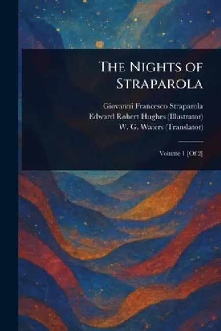 The Nights of Straparola by Giovanni Francesco Straparola, Edward Robert Hughes, W. G. (William George) Waters