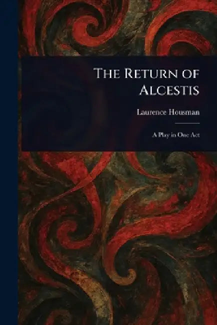 The Return of Alcestis by Laurence Housman