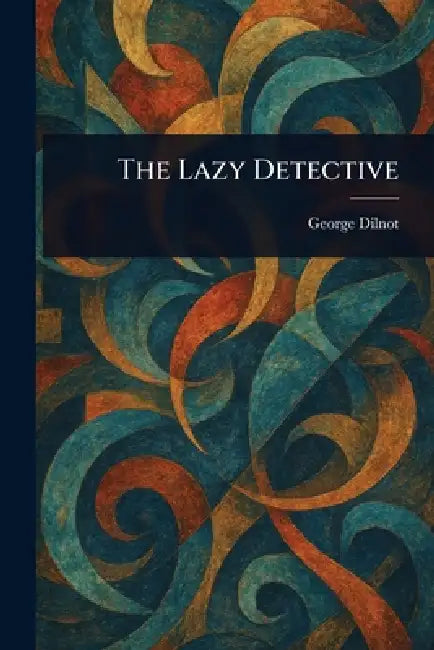 The Lazy Detective by George Dilnot