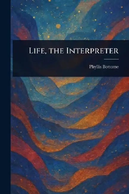 Life, the Interpreter by Phyllis Bottome