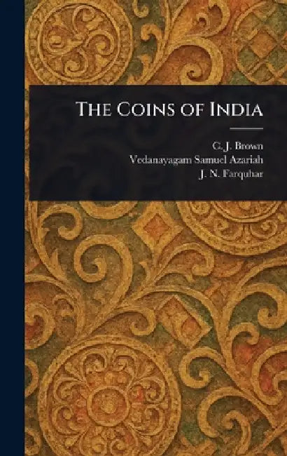 The Coins of India by C. J. (Cecil Jermyn) Brown, Vedanayagam Samuel Azariah, J. N. (John Nicol) Farquhar