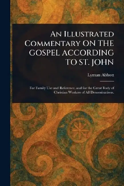 An Illustrated Commentary ON THE GOSPEL ACCORDING TO ST. JOHN by Lyman Abbott