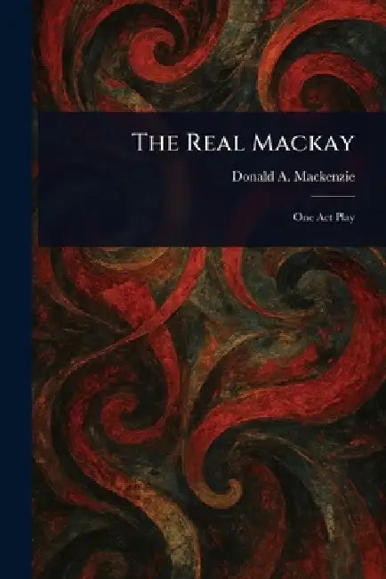 The Real Mackay by Donald A. (Donald Alexander) MacKenzie