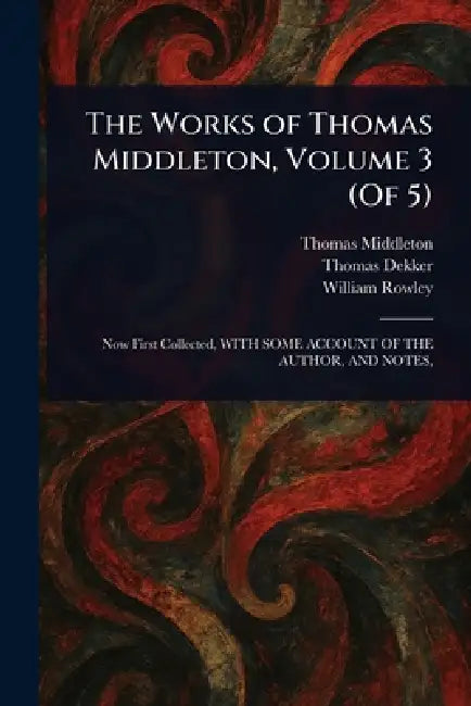 The Works of Thomas Middleton, Volume 3 (Of 5) by Thomas Middleton, Thomas Dekker, William Rowley