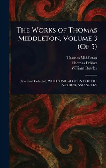 The Works of Thomas Middleton, Volume 3 (Of 5) by Thomas Middleton, Thomas Dekker, William Rowley