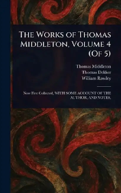 The Works of Thomas Middleton, Volume 4 (Of 5) by Thomas Middleton, Thomas Dekker, William Rowley