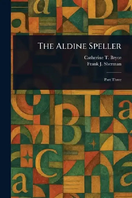The Aldine Speller by Catherine T. (Catherine Turner) Bryce, Frank J. (Frank James) Sherman