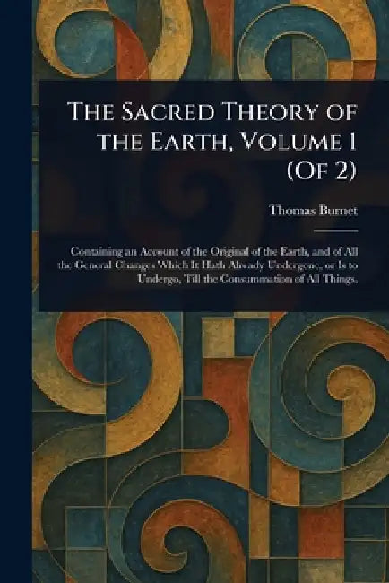 The Sacred Theory of the Earth, Volume 1 (Of 2) by Thomas Burnet
