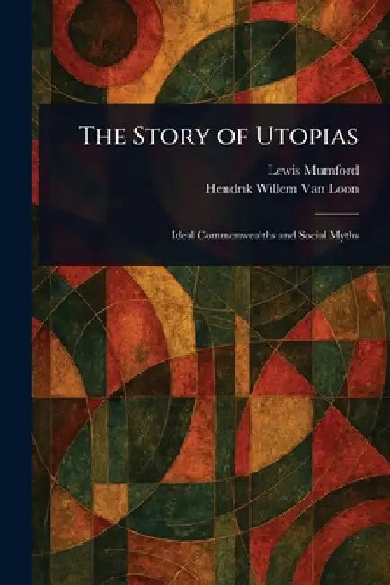 The Story of Utopias by Lewis Mumford, Hendrik Willem Van Loon