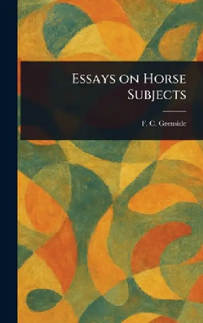 Essays on Horse Subjects by F. C. (Frederick Clement) Grenside