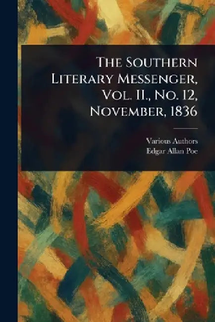 The Southern Literary Messenger, Vol. II., No. 12, November, 1836 by Various, Edgar Allan Poe