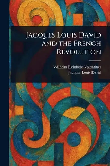 Jacques Louis David and the French Revolution by Wilhelm Reinhold Valentiner, Jacques Louis David