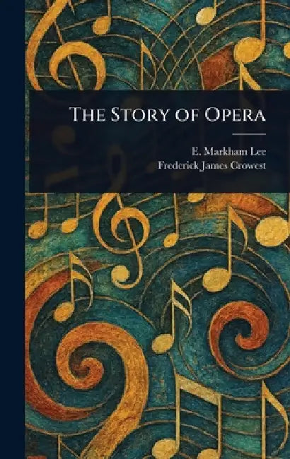 The Story of Opera by E. Markham (Ernest Markham) Lee, Frederick James Crowest
