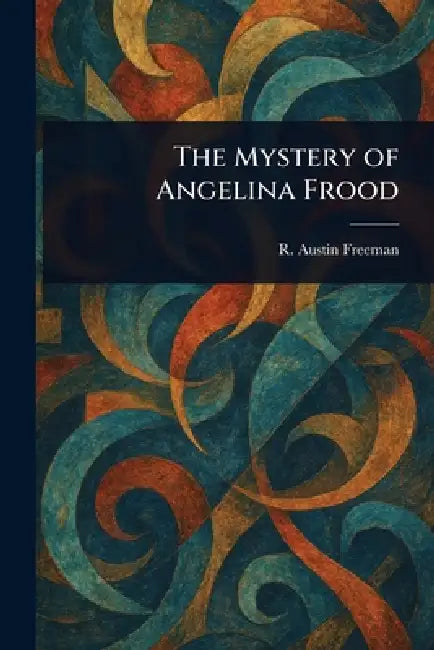 The Mystery of Angelina Frood by R. Austin (Richard Austin) Freeman